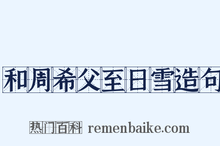 和周希父至日雪造句是什么意思的图片